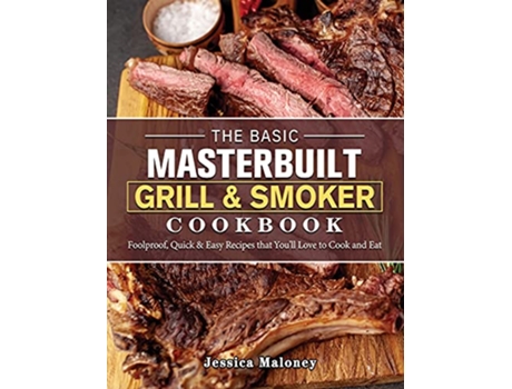 Livro The Basic Masterbuilt Grill Smoker Cookbook Foolproof Quick Easy Recipes that Youll Love to Cook and Eat de Jessica Maloney (Inglês)