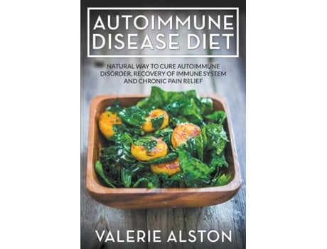 Livro Autoimmune Disease Diet Natural Way To Cure Autoimmune Disorder, Recovery Of Immune System And Chronic Pain Relief De Valerie Alston (inglês)