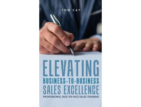 Livro Elevating B2B Sales Excellence Professional F2F sales training de Tom Cay (Inglês)