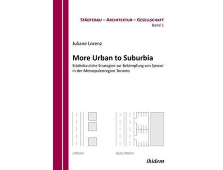 Livro More Urban To Suburbia. Städtebauliche Strategien Zur Bekämpfung Von Sprawl In Der Metropolenregion Toronto. De Juliane Lorenz (alemão)