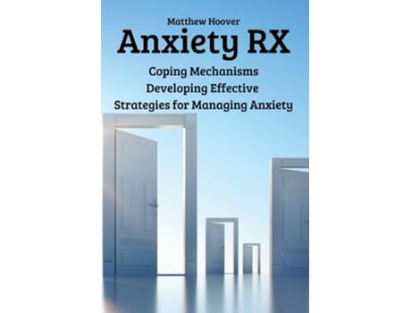 Livro Anxiety RX Coping Mechanisms Developing Effective Strategies for Managing Anxiety de Matthew Hoover (Inglês)
