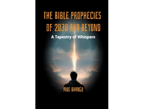 Livro The Bible Prophecies of 2030 and Beyond A Tapestry of Whispers de Mike Bhangu (Inglês)