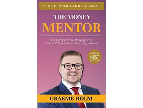 Livro The Money Mentor How To Pay Off Your Mortgage In As Little As 7 Years Without Becoming A Hermit De Graeme Holm (inglês - Capa Dura)