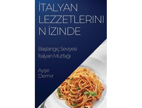 Livro Italyan Lezzetlerinin Izinde Baslangiç Seviyesi Italyan Mutfagi de Ayse Demir (Inglês)
