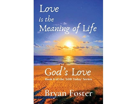 Livro Love Is The Meaning Of Life Gods Love De Bryan W Foster (inglês)