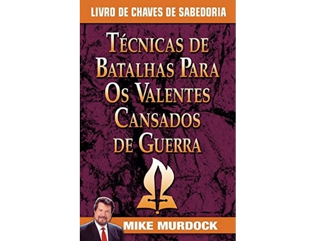 Livro Tecnicas De Batalhas Para Os Valentes Cansados De Guerra/battle Techniques For War Weary Saints De Mike Murdock (português)