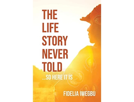 Livro The Life Story Never Told So Here It Is de Fidelia Iwegbu (Inglês)
