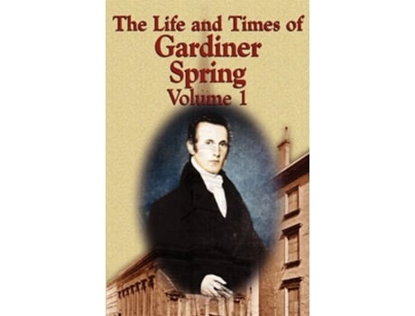 Livro The Life and Times of Gardiner Spring Vol1 de Gardiner Spring (Inglês)