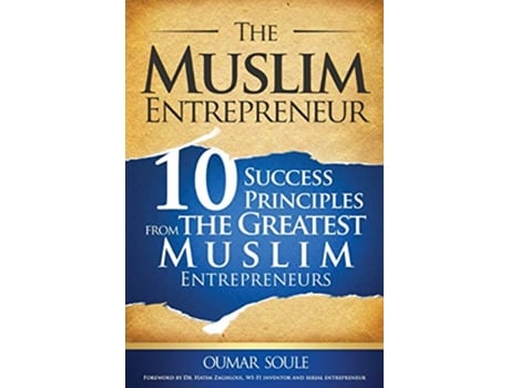Livro The Muslim Entrepreneur 10 Success Principles from the Greatest Muslim Entrepreneurs de Oumar Soule (Inglês)