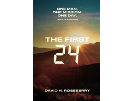 Livro The First 24 One Man One Mission One Day Jesus of Nazareth de David Hill Roseberry (Inglês)