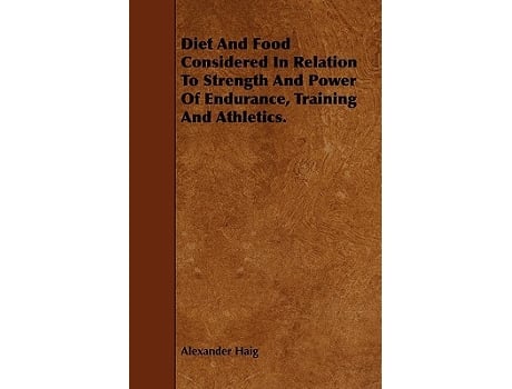 Livro Diet and Food Considered in Relation to Strength and Power of Endurance Training and Athletics de Alexander Haig (Inglês)