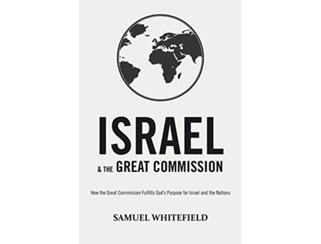 Livro Israel and the Great Commission How the Great Commission Fulfills God’s Purpose for Israel and the Nations de Samuel Whitefield (Inglês)