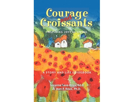 Livro Courage and Croissants Inspiring Joyful Living A Story and Life Guidebook de Suzanne SaxeRoux Jean P Roux (Inglês)