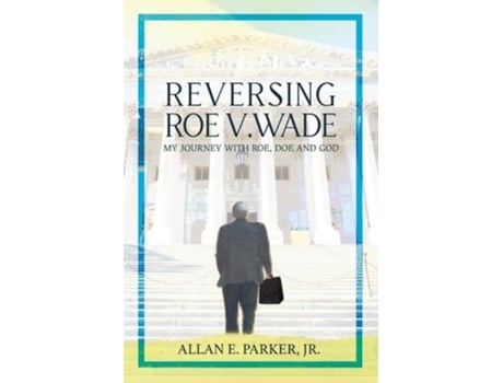 Livro Reversing Roe V. Wade My Journey with Roe, Doe and God de Allan E Parker (Inglês)