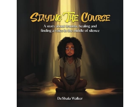 Livro Staying the Course A story about trauma, healing and finding a voice in the middle of silence. de DeShala Walker (Inglês)