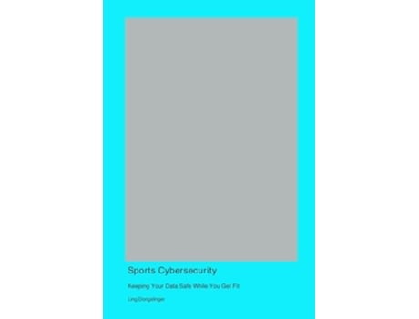 Livro Sports Cybersecurity Keeping Your Data Safe While You Get Fit de Ling Dongslinger (Inglês)