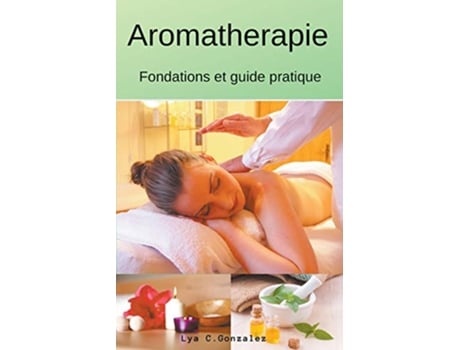 Livro Aromatherapie Fondations et guide pratique French Edition de gustavo espinosa juarez LYA C GONZALEZ (Francês)