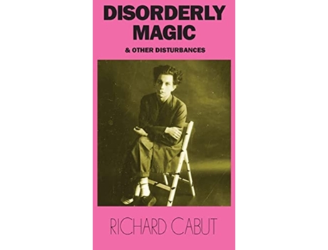 Livro Disorderly Magic and Other Disturbances de Richard Cabut (Inglês)