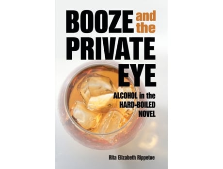 Livro Booze and the Private Eye: Alcohol in the Hard-Boiled Novel Rita Elizabeth Rippetoe (Inglês)