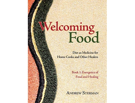 Livro Welcoming Food Book 1 Energetics of Food and Healing Diet as Medicine for Home Cooks and Other Healers de Andrew Sterman (Inglês)