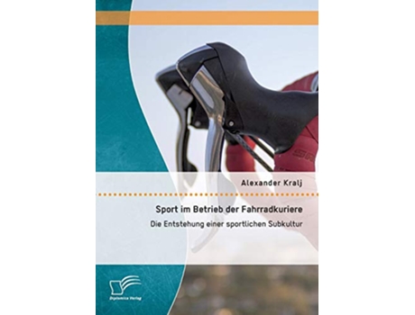 Livro Sport im Betrieb der Fahrradkuriere Die Entstehung einer sportlichen Subkultur German Edition de Alexander Kralj (Alemão)