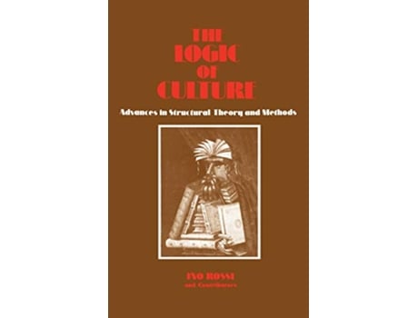 Livro The Logic of Culture Advances in Structural Theory and Methods de Ino Rossi (Inglês)