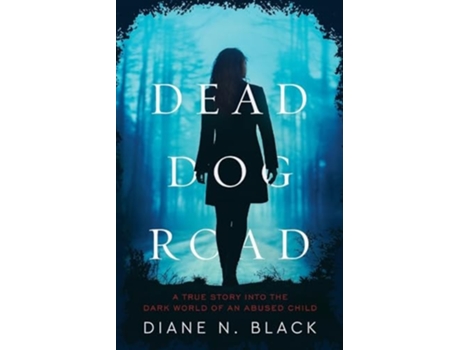 Livro DEAD DOG ROAD A True Story Into The Dark World Of An Abused Child de Diane N Black (Inglês)
