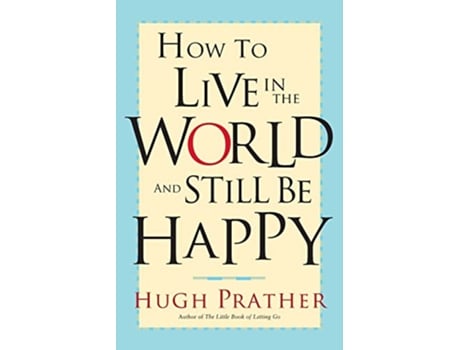 Livro How to Live in the World and Still Be Happy de Hugh Prather (Inglês)