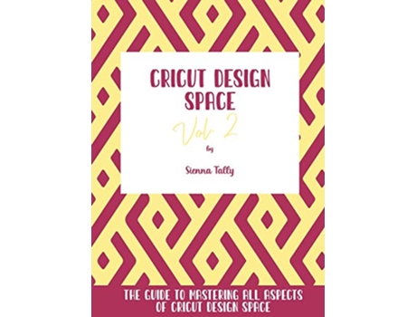 Livro Cricut Design Space Vol2 The Guide to Mastering All Aspects of Cricut Design Space de Sienna Tally (Inglês)