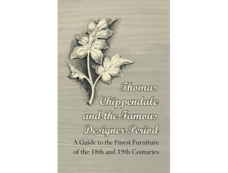 Livro Thomas Chippendale and the Famous Designer Period A Guide to the Finest Furniture of the 18th and 19th Centuries de Anon (Inglês)