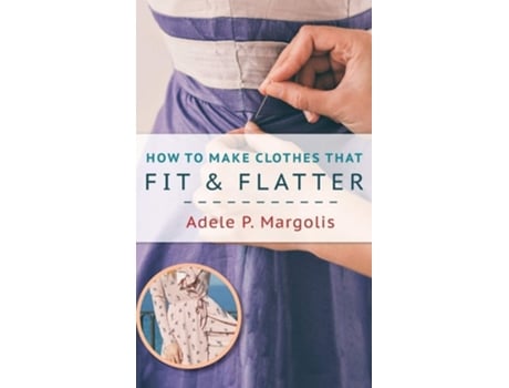Livro How To Make Clothes That Fit And Flatter Step-by-step Instructions For Women Who Like To Sew De Adele Margolis (inglês - Capa Dura)