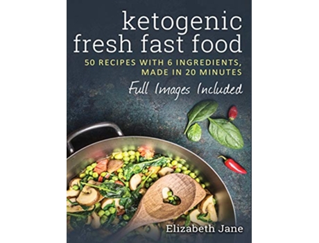 Livro Ketogenic Fresh Fast Food 50 Recipes With 6 Ingredients or Less Made in 20 Minutes de Elizabeth Jane (Inglês)