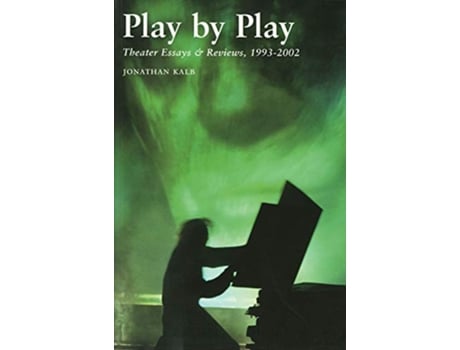 Livro Play by Play Theater Essays Reviews 19932002 Limelight de Jonathan Kalb (Inglês)