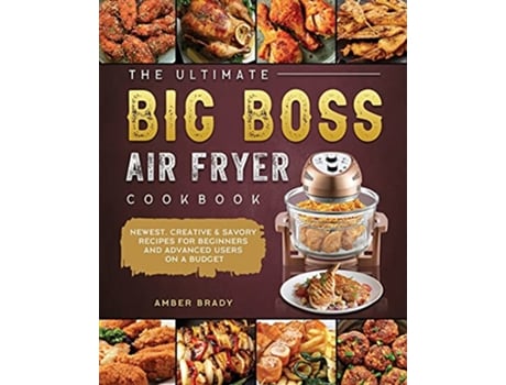 Livro The Ultimate Big Boss Air Fryer Cookbook Newest Creative Savory Recipes for Beginners and Advanced Users on A Budget de Amber Brady (Inglês)