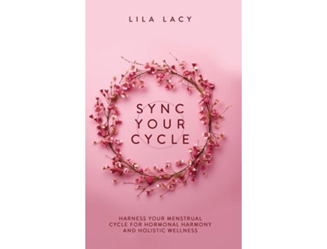 Livro Sync Your Cycle Harness Your Menstrual Cycle for Hormonal Harmony and Holistic Wellness de Lila Lacy (Inglês - Capa Dura)