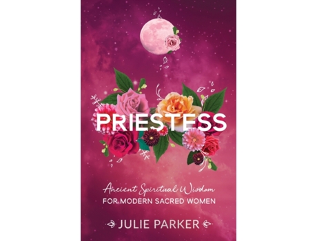 Livro Priestess: Ancient Spiritual Wisdom for Modern Sacred Women Julie Parker (Inglês)