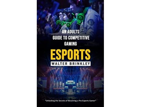 Livro Esports An Adults Guide to Competitive Gaming de Walter Brinkley (Inglês)
