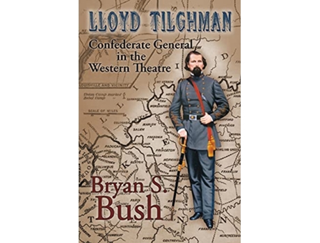 Livro Lloyd Tilghman Confederate General in the Western Theatre Confederate General in the Western Theatre de Bryan Bush (Inglês)