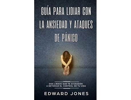 Livro Guía Para Lidiar Con La Ansiedad Y Ataques De Pánico Dos Libros Que Te Ayudarán A Retomar El Control De Tu Vida De Ed Jones (espanhol)