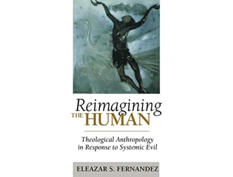 Livro Reimagining the Human Theological Anthropology in Response to Systemic Evil de Eleazar S Fernandez (Inglês)