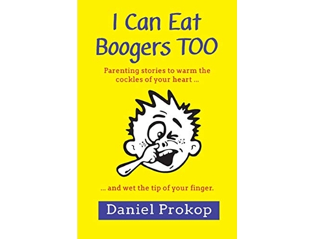 Livro I Can Eat Boogers Too Parenting Stories to Warm the Cockles of your Heart and Wet the Tip of your Finger de Daniel Prokop (Inglês)