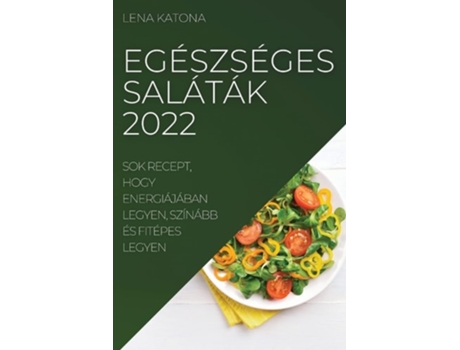 Livro Egészséges Saláták 2022 Sok Recept, Hogy Energiájában Legyen, Színább És Fitépes Legyen De Lena Katona (húngaro)