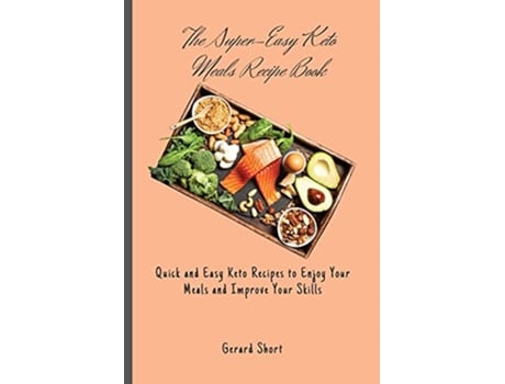 Livro The SuperEasy Keto Meals Recipe Book Quick and Easy Keto Recipes to Enjoy Your Meals and Improve Your Skills de Gerard Short (Inglês)