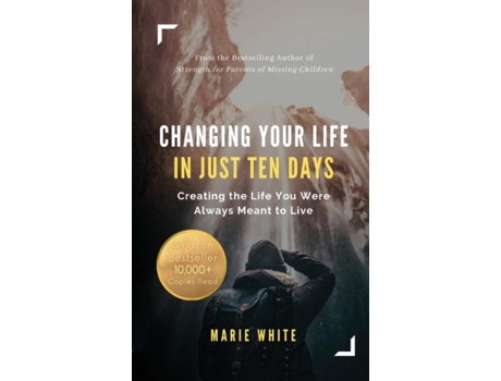 Livro Changing Your Life In Just Ten Days Creating The Life You Were Always Meant To Live De Marie White (inglês)