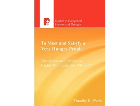Livro To Meet And Satisfy A Very Hungry People The Origins And Fortunes Of English Pentecostalism, 1907-1925 De Timothy B Walsh (inglês)