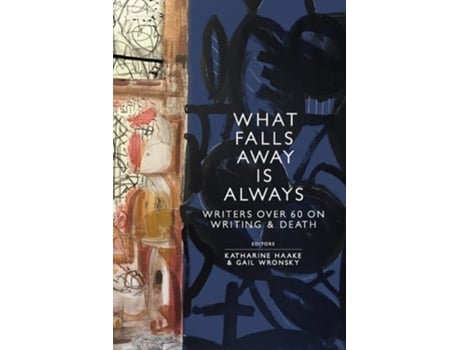 Livro What Falls Away is Always Writers Over 60 on Writing and Death de Katharine Haake (Inglês)