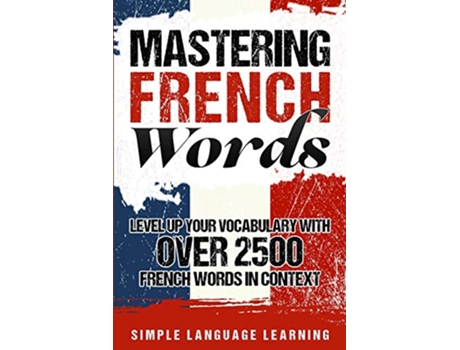 Livro Mastering French Words Level Up Your Vocabulary with Over 2500 French Words in Context de Simple Language Learning (Inglês)