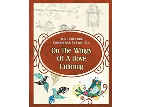 Livro Owls Other Birds Coloring Book for Grown Ups On The Wings Of A Dove Coloring Owl Coloring Books de Poppy Sure (Inglês)