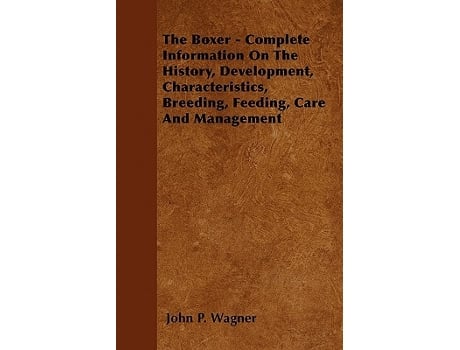 Livro The Boxer Complete Information On The History Development Characteristics Breeding Feeding Care And Management de John P Wagner (Inglês)