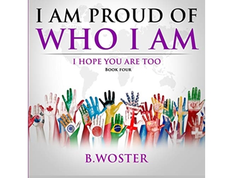 Livro I Am Proud of Who I Am I hope you are too Book Four de B Woster (Inglês)